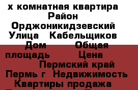 4-х комнатная квартира › Район ­ Орджоникидзевский › Улица ­ Кабельщиков › Дом ­ 17 › Общая площадь ­ 83 › Цена ­ 3 350 000 - Пермский край, Пермь г. Недвижимость » Квартиры продажа   . Пермский край,Пермь г.